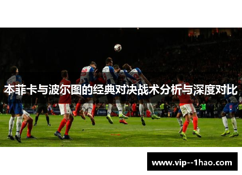 本菲卡与波尔图的经典对决战术分析与深度对比