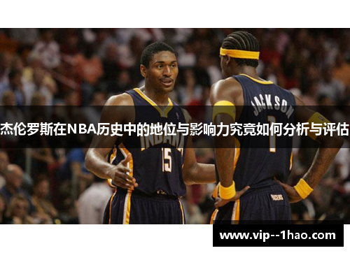 杰伦罗斯在NBA历史中的地位与影响力究竟如何分析与评估