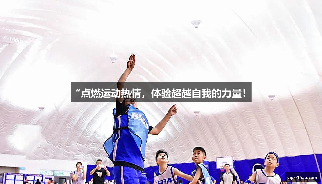 “点燃运动热情，体验超越自我的力量！”